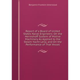Книга Report of a Board of United States Naval Engineers: On the Herreshoff System of Motive Machinery As Applied to the Steam-Yacht Leila, and On the
Книга Report of a Board of United States Naval Engineers: On the Herreshoff System of Motive Machinery As Applied to the Steam-Yacht Leila, and On the