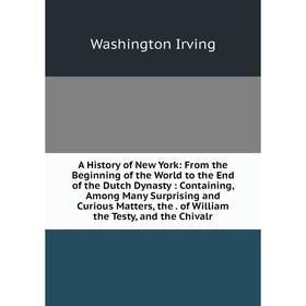 Книга A History of New York: From the Beginning of the World to the End of the Dutch Dynasty: Containing, Among Many Surprising and Curious Matters, t
Книга A History of New York: From the Beginning of the World to the End of the Dutch Dynasty: Containing, Among Many Surprising and Curious Matters, t