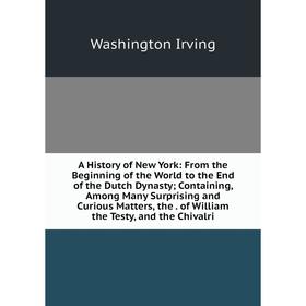 Книга A History of New York: From the Beginning of the World to the End of the Dutch Dynasty; Containing, Among Many Surprising and Curious Matters, t
Книга A History of New York: From the Beginning of the World to the End of the Dutch Dynasty; Containing, Among Many Surprising and Curious Matters, t