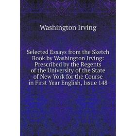 Книга Selected Essays from the Sketch Book by Washington Irving: Prescribed by the Regents of the University of the State of New York for the Course i
Книга Selected Essays from the Sketch Book by Washington Irving: Prescribed by the Regents of the University of the State of New York for the Course i