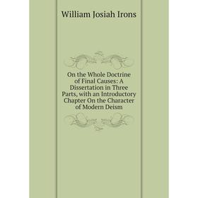 Книга On the Whole Doctrine of Final Causes: A Dissertation in Three Parts, with an Introductory Chapter On the Character of Modern Deism
Книга On the Whole Doctrine of Final Causes: A Dissertation in Three Parts, with an Introductory Chapter On the Character of Modern Deism