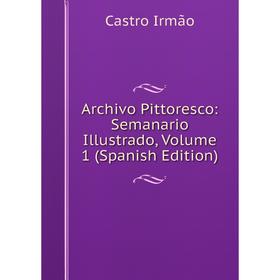 Книга Archivo Pittoresco: Semanario Illustrado, Volume 1 (Spanish Edition). Castro Irmão
Книга Archivo Pittoresco: Semanario Illustrado, Volume 1 (Spanish Edition). Castro Irmão
