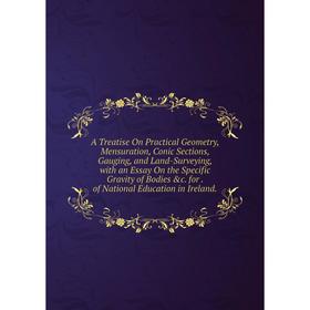 Книга A Treatise On Practical Geometry, Mensuration, Conic Sections, Gauging, and Land-Surveying, with an Essay On the Specific Gravity of Bodies c
Книга A Treatise On Practical Geometry, Mensuration, Conic Sections, Gauging, and Land-Surveying, with an Essay On the Specific Gravity of Bodies c