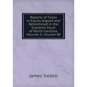 Книга Reports of Cases in Equity Argued and Determined in the Supreme Court of North Carolina, Volume 5; volume 40. James Iredell
Книга Reports of Cases in Equity Argued and Determined in the Supreme Court of North Carolina, Volume 5; volume 40. James Iredell