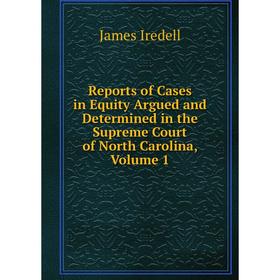 Книга Reports of Cases in Equity Argued and Determined in the Supreme Court of North Carolina, Volume 1. James Iredell
Книга Reports of Cases in Equity Argued and Determined in the Supreme Court of North Carolina, Volume 1. James Iredell