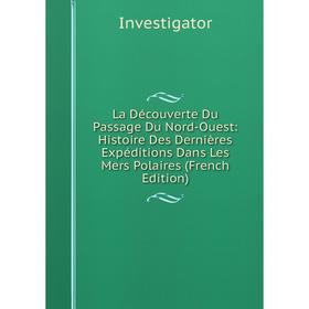 Книга La Découverte Du Passage Du Nord-Ouest: Histoire Des Dernières Expéditions Dans Les Mers Polaires
Книга La Découverte Du Passage Du Nord-Ouest: Histoire Des Dernières Expéditions Dans Les Mers Polaires