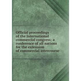 Книга Official proceedings of the international commercial Congress; a conference of all nations for the extension of commercial intercourse
Книга Official proceedings of the international commercial Congress; a conference of all nations for the extension of commercial intercourse