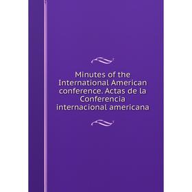 Книга Minutes of the International American conference Actas de la Conferencia internacional americana
Книга Minutes of the International American conference Actas de la Conferencia internacional americana