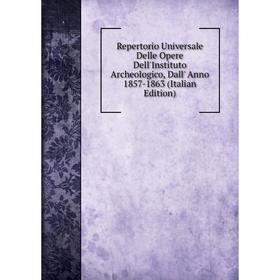 Книга Repertorio Universale Delle Opere Dell'Instituto Archeologico, Dall' Anno 1857-1863 (Italian Edition)
Книга Repertorio Universale Delle Opere Dell'Instituto Archeologico, Dall' Anno 1857-1863 (Italian Edition)