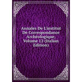 Книга Annales De L'institut De Correspondance Archéologique, Volume 12 (Italian Edition)
Книга Annales De L'institut De Correspondance Archéologique, Volume 12 (Italian Edition)