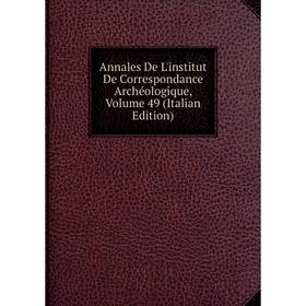 Книга Annales De L'institut De Correspondance Archéologique, Volume 49 (Italian Edition)
Книга Annales De L'institut De Correspondance Archéologique, Volume 49 (Italian Edition)