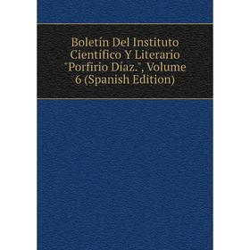 Книга Boletín Del Instituto Científico Y Literario Porfirio Díaz., Volume 6 (Spanish Edition)
Книга Boletín Del Instituto Científico Y Literario Porfirio Díaz., Volume 6 (Spanish Edition)