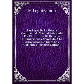 Книга Las Leyes De La Guerra Continental: Manual Publicado Por El Instituto De Derecho Internacional Y Sometido Á La Aprobación De Todos Los Gobiernos
Книга Las Leyes De La Guerra Continental: Manual Publicado Por El Instituto De Derecho Internacional Y Sometido Á La Aprobación De Todos Los Gobiernos