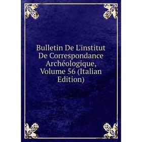 Книга Bulletin De L'institut De Correspondance Archéologique, Volume 56 (Italian Edition)
Книга Bulletin De L'institut De Correspondance Archéologique, Volume 56 (Italian Edition)