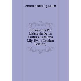 Книга Documents Per L'historia De La Cultura Catalana Mig-Eval (Catalan Edition). Antonio Rubió y Lluch
Книга Documents Per L'historia De La Cultura Catalana Mig-Eval (Catalan Edition). Antonio Rubió y Lluch