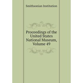 Книга Proceedings of the United States National Museum, Volume 49. Smithsonian Institution
Книга Proceedings of the United States National Museum, Volume 49. Smithsonian Institution