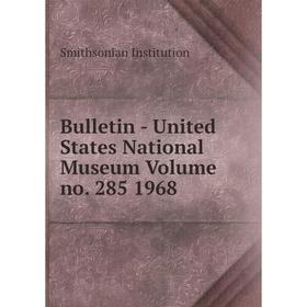 Книга Bulletin - United States National Museum Volume no. 285 1968. Smithsonian Institution
Книга Bulletin - United States National Museum Volume no. 285 1968. Smithsonian Institution