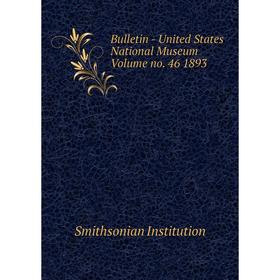 Книга Bulletin - United States National Museum Volume no. 46 1893. Smithsonian Institution
Книга Bulletin - United States National Museum Volume no. 46 1893. Smithsonian Institution