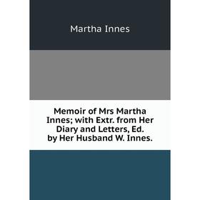 Книга Memoir of Mrs Martha Innes; with Extr from Her Diary and Letters, Ed by Her Husband W Innes
Книга Memoir of Mrs Martha Innes; with Extr from Her Diary and Letters, Ed by Her Husband W Innes