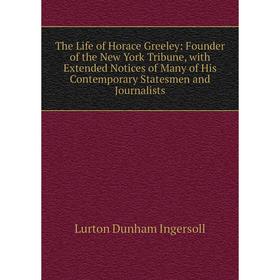 Книга The Life of Horace Greeley: Founder of the New York Tribune, with Extended Notices of Many of His Contemporary Statesmen and Journalists
Книга The Life of Horace Greeley: Founder of the New York Tribune, with Extended Notices of Many of His Contemporary Statesmen and Journalists