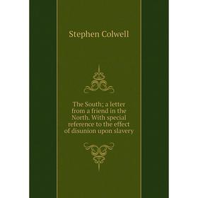Книга The South; a letter from a friend in the North. With special reference to the effect of disunion upon slavery. Stephen Colwell
Книга The South; a letter from a friend in the North. With special reference to the effect of disunion upon slavery. Stephen Colwell