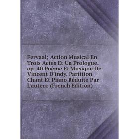 Книга Fervaal; Action Musical En Trois Actes Et Un Prologue. op. 40 Poème Et Musique De Vincent D'indy
Книга Fervaal; Action Musical En Trois Actes Et Un Prologue. op. 40 Poème Et Musique De Vincent D'indy