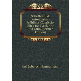 Книга Schriften: Bd. Reisejournal. Frühlings-Capriccio. Blick Ins Tyrol. Ahr Und Lahn (German Edition). Immermann Karl Leberecht
Книга Schriften: Bd. Reisejournal. Frühlings-Capriccio. Blick Ins Tyrol. Ahr Und Lahn (German Edition). Immermann Karl Leberecht