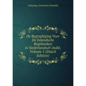 Книга De Regtspleging Voor De Inlandsche Regtbanken in Nederlandsch-Indië, Volume 1 (Dutch Edition). Adrianus Johannes Immink
Книга De Regtspleging Voor De Inlandsche Regtbanken in Nederlandsch-Indië, Volume 1 (Dutch Edition). Adrianus Johannes Immink