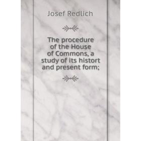 Книга The procedure of the House of Commons, a study of its histort and present form;. Josef Redlich
Книга The procedure of the House of Commons, a study of its histort and present form;. Josef Redlich