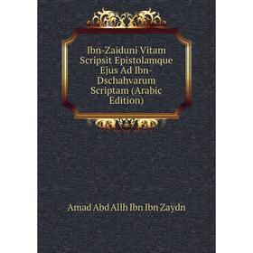 Книга Ibn-Zaiduni Vitam Scripsit Epistolamque Ejus Ad Ibn-Dschahvarum Scriptam (Arabic Edition). Amad Abd Allh Ibn Ibn Zaydn
Книга Ibn-Zaiduni Vitam Scripsit Epistolamque Ejus Ad Ibn-Dschahvarum Scriptam (Arabic Edition). Amad Abd Allh Ibn Ibn Zaydn