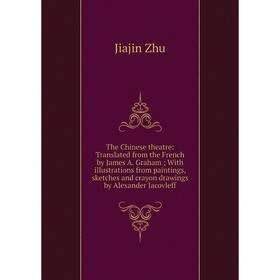 Книга The Chinese theatre: Translated from the French by James A. Graham; With illustrations from paintings, sketches
Книга The Chinese theatre: Translated from the French by James A. Graham; With illustrations from paintings, sketches