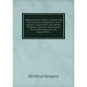 Книга Mathematical Tables: Containing the Common, Hyperbolic, and Logistic Logarithms, Also Sines, Tangents, Secants, and Versed Sines, Both Natural a
Книга Mathematical Tables: Containing the Common, Hyperbolic, and Logistic Logarithms, Also Sines, Tangents, Secants, and Versed Sines, Both Natural a