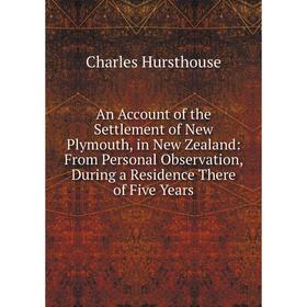 Книга An Account of the Settlement of New Plymouth, in New Zealand: From Personal Observation, During a Residence There of Five Years. Charles Hurstho
Книга An Account of the Settlement of New Plymouth, in New Zealand: From Personal Observation, During a Residence There of Five Years. Charles Hurstho