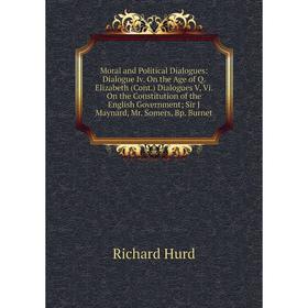 Книга Moral and Political Dialogues: Dialogue Iv On the Age of Q Elizabeth (Cont) Dialogues V, Vi On the Constitution of the English Government; Sir J
Книга Moral and Political Dialogues: Dialogue Iv On the Age of Q Elizabeth (Cont) Dialogues V, Vi On the Constitution of the English Government; Sir J
