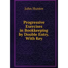Книга Progressive Exercises in Bookkeeping by Double Entry. With Key. Hunter John
Книга Progressive Exercises in Bookkeeping by Double Entry. With Key. Hunter John