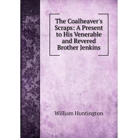 Книга The Coalheaver's Scraps: A Present to His Venerable and Revered Brother Jenkins. William Huntington
Книга The Coalheaver's Scraps: A Present to His Venerable and Revered Brother Jenkins. William Huntington
