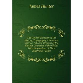 Книга The Golden Treasury of the History, Topography, Literature, Science, Art, and Religion of the Various Countries of the Globe 
Книга The Golden Treasury of the History, Topography, Literature, Science, Art, and Religion of the Various Countries of the Globe