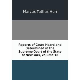 Книга Reports of Cases Heard and Determined in the Supreme Court of the State of New York, Volume 18. Marcus Tullius Hun
Книга Reports of Cases Heard and Determined in the Supreme Court of the State of New York, Volume 18. Marcus Tullius Hun