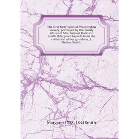 Книга The first forty years of Washington society, portrayed by the family letters of Mrs. Samuel Harrison Smith (Margaret Bayard) from the collection
Книга The first forty years of Washington society, portrayed by the family letters of Mrs. Samuel Harrison Smith (Margaret Bayard) from the collection