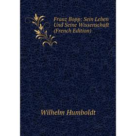 Книга Franz Bopp: Sein Leben Und Seine Wissenschaft (French Edition). Wilhelm von Humboldts
Книга Franz Bopp: Sein Leben Und Seine Wissenschaft (French Edition). Wilhelm von Humboldts