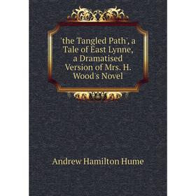 Книга The Tangled Path', a Tale of East Lynne, a Dramatised Version of Mrs. H. Wood's Novel. Andrew Hamilton Hume
Книга The Tangled Path', a Tale of East Lynne, a Dramatised Version of Mrs. H. Wood's Novel. Andrew Hamilton Hume