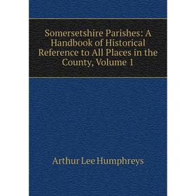 Книга Somersetshire Parishes: A Handbook of Historical Reference to All Places in the County, Volume 1. Arthur Lee Humphreys
Книга Somersetshire Parishes: A Handbook of Historical Reference to All Places in the County, Volume 1. Arthur Lee Humphreys