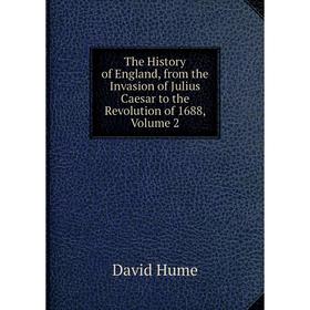 Книга The History of England, from the Invasion of Julius Caesar to the Revolution of 1688, Volume 2. David Hume
Книга The History of England, from the Invasion of Julius Caesar to the Revolution of 1688, Volume 2. David Hume