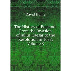 Книга The History of England: From the Invasion of Julius Caesar to the Revolution in 1688, Volume 8. David Hume
Книга The History of England: From the Invasion of Julius Caesar to the Revolution in 1688, Volume 8. David Hume