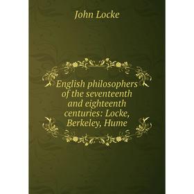 Книга English philosophers of the seventeenth and eighteenth centuries: Locke, Berkeley, Hume. John Locke
Книга English philosophers of the seventeenth and eighteenth centuries: Locke, Berkeley, Hume. John Locke