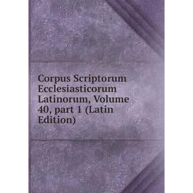Книга Corpus Scriptorum Ecclesiasticorum Latinorum, Volume 40, part 1 (Latin Edition)
Книга Corpus Scriptorum Ecclesiasticorum Latinorum, Volume 40, part 1 (Latin Edition)