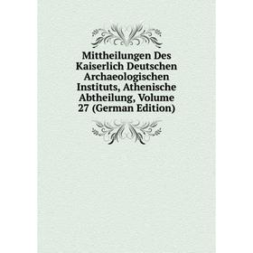 Книга Mittheilungen Des Kaiserlich Deutschen Archaeologischen Instituts, Athen ische Abtheilung, Volume 27
Книга Mittheilungen Des Kaiserlich Deutschen Archaeologischen Instituts, Athen ische Abtheilung, Volume 27