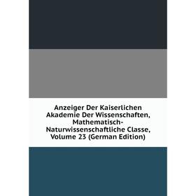 Книга Anzeiger Der Kaiserlichen Akademie Der Wissenschaften, Mathematisch-Naturwissenschaftliche Classe, Volume 23 (German Edition)
Книга Anzeiger Der Kaiserlichen Akademie Der Wissenschaften, Mathematisch-Naturwissenschaftliche Classe, Volume 23 (German Edition)