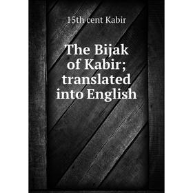 Книга The Bijak of Kabir; translated into English. 15th cent Kabir 
Книга The Bijak of Kabir; translated into English. 15th cent Kabir