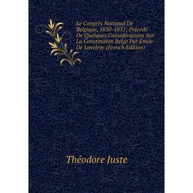 Книга Le Congrès National De Belgique, 1830-1831: Précédé De Quelques Considérations Sur La Constitution Belge Par Émile De Laveleye
Книга Le Congrès National De Belgique, 1830-1831: Précédé De Quelques Considérations Sur La Constitution Belge Par Émile De Laveleye